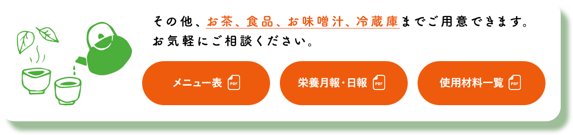 その他、お茶、食品、お味噌汁、冷蔵庫までご用意できます。お気軽にご相談ください。